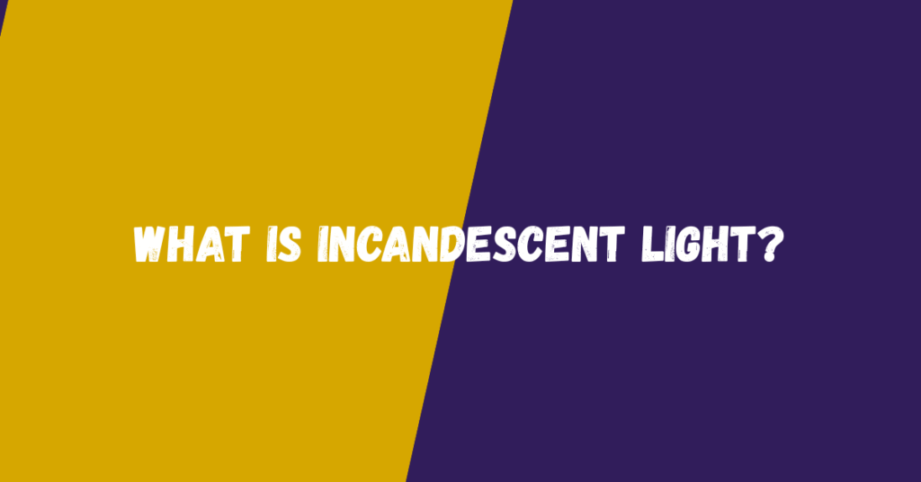 What is Incandescent Light